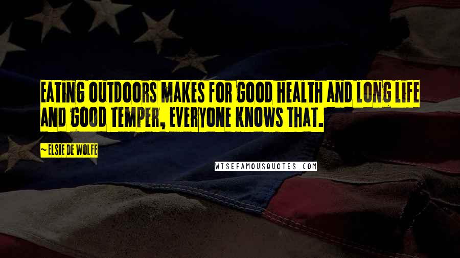 Elsie De Wolfe Quotes: Eating outdoors makes for good health and long life and good temper, everyone knows that.