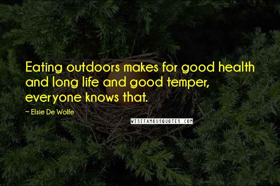 Elsie De Wolfe Quotes: Eating outdoors makes for good health and long life and good temper, everyone knows that.