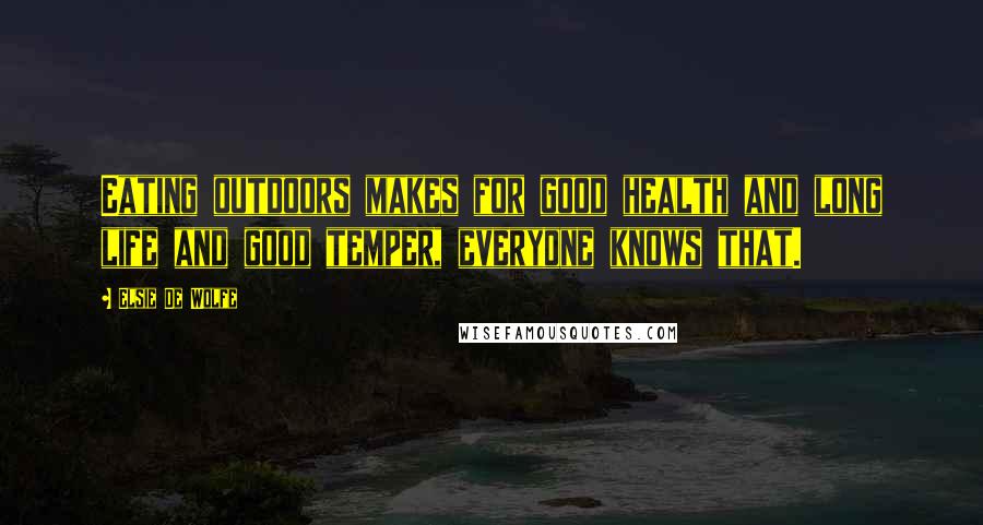 Elsie De Wolfe Quotes: Eating outdoors makes for good health and long life and good temper, everyone knows that.