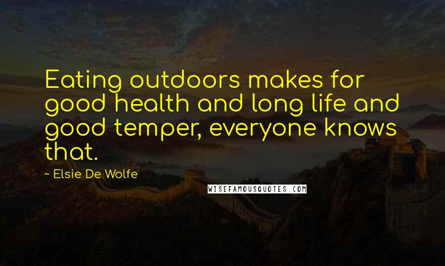 Elsie De Wolfe Quotes: Eating outdoors makes for good health and long life and good temper, everyone knows that.