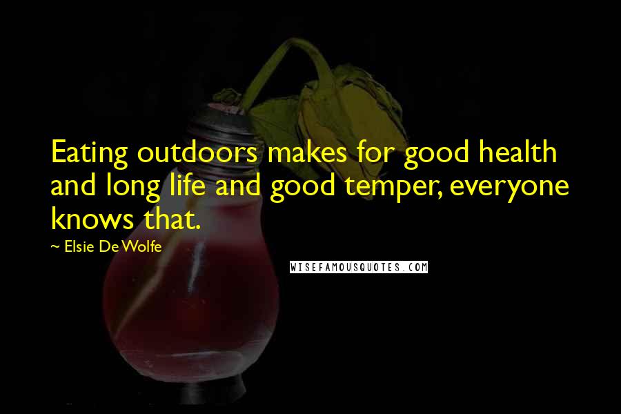 Elsie De Wolfe Quotes: Eating outdoors makes for good health and long life and good temper, everyone knows that.