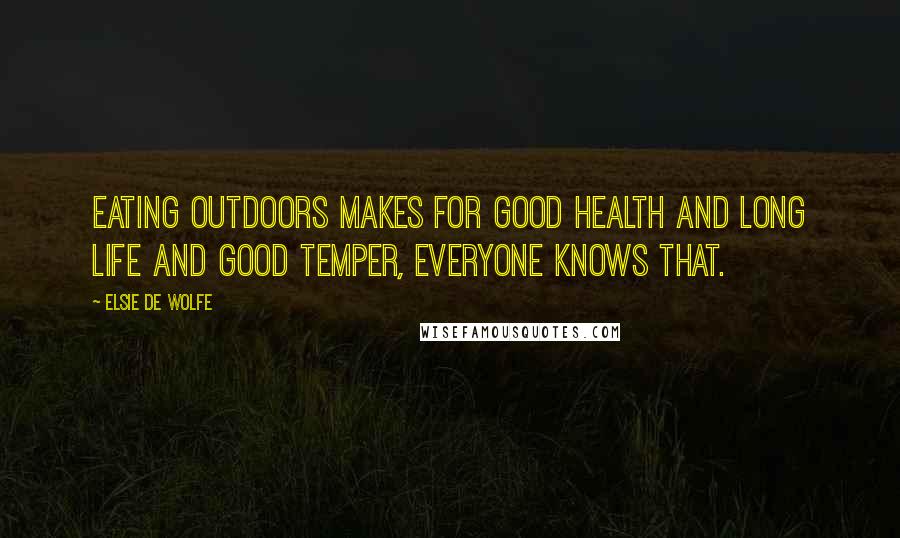 Elsie De Wolfe Quotes: Eating outdoors makes for good health and long life and good temper, everyone knows that.