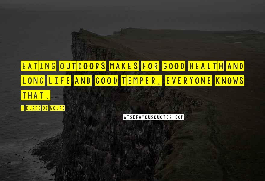 Elsie De Wolfe Quotes: Eating outdoors makes for good health and long life and good temper, everyone knows that.