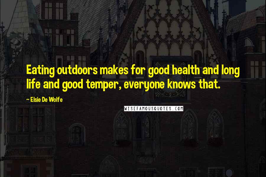 Elsie De Wolfe Quotes: Eating outdoors makes for good health and long life and good temper, everyone knows that.