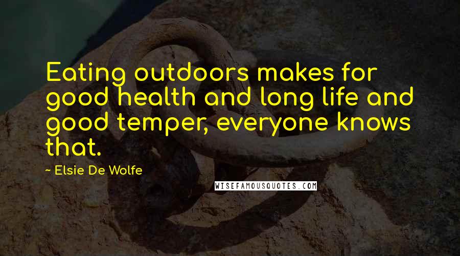 Elsie De Wolfe Quotes: Eating outdoors makes for good health and long life and good temper, everyone knows that.