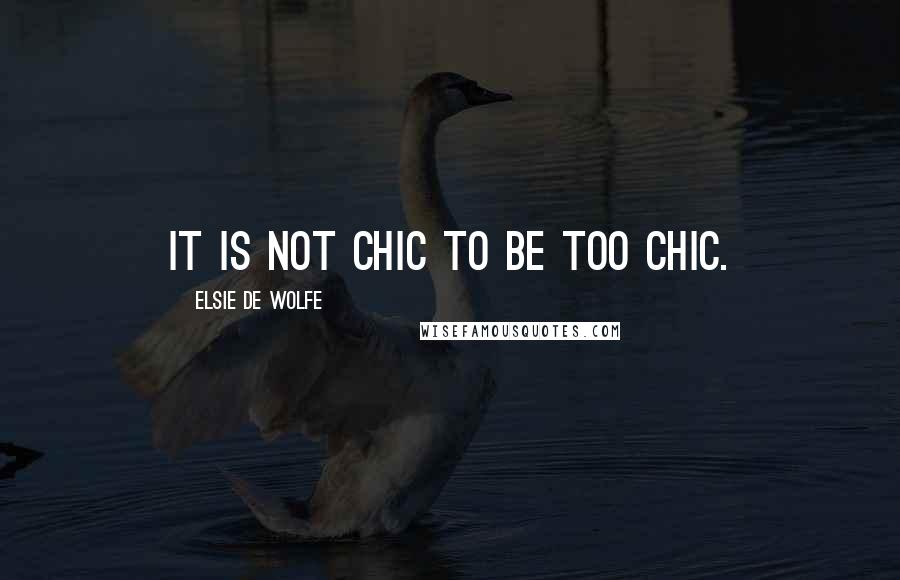 Elsie De Wolfe Quotes: It is not chic to be too chic.