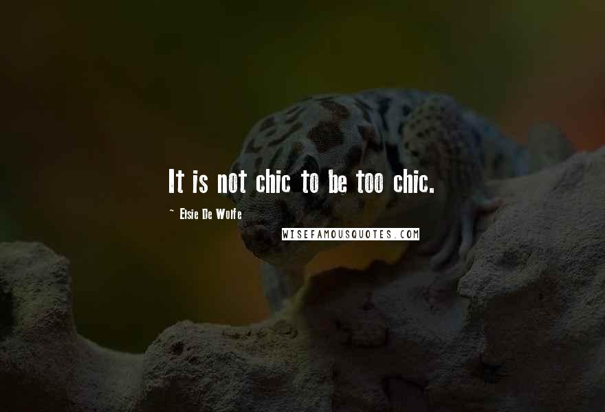 Elsie De Wolfe Quotes: It is not chic to be too chic.