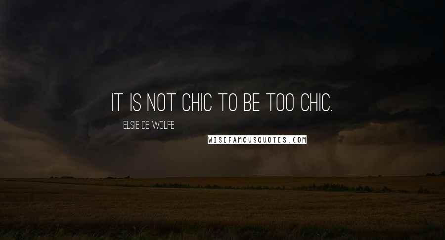 Elsie De Wolfe Quotes: It is not chic to be too chic.