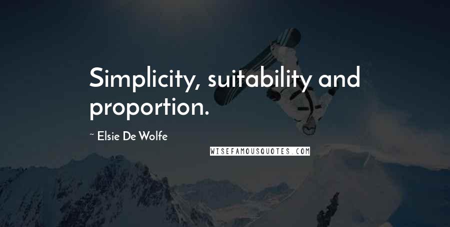 Elsie De Wolfe Quotes: Simplicity, suitability and proportion.