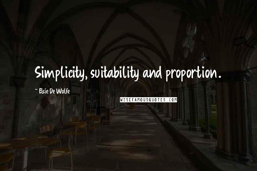 Elsie De Wolfe Quotes: Simplicity, suitability and proportion.