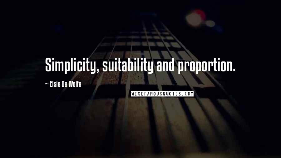 Elsie De Wolfe Quotes: Simplicity, suitability and proportion.