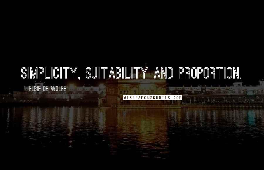 Elsie De Wolfe Quotes: Simplicity, suitability and proportion.