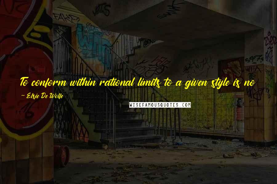 Elsie De Wolfe Quotes: To conform within rational limits to a given style is no more servile than to pay one's taxes or to write according to the rule of grammar.