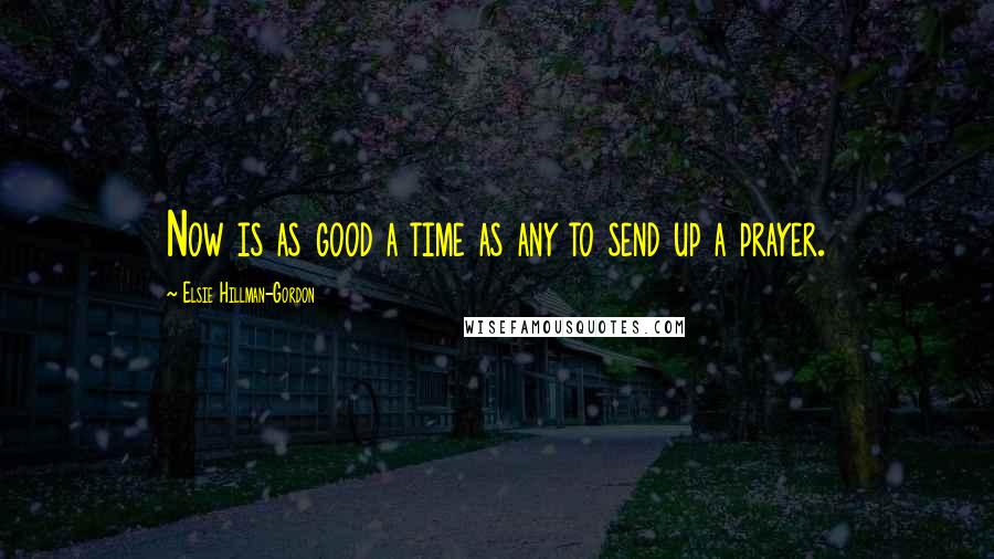 Elsie Hillman-Gordon Quotes: Now is as good a time as any to send up a prayer.
