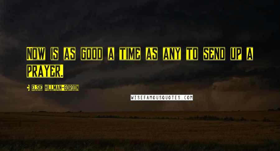 Elsie Hillman-Gordon Quotes: Now is as good a time as any to send up a prayer.