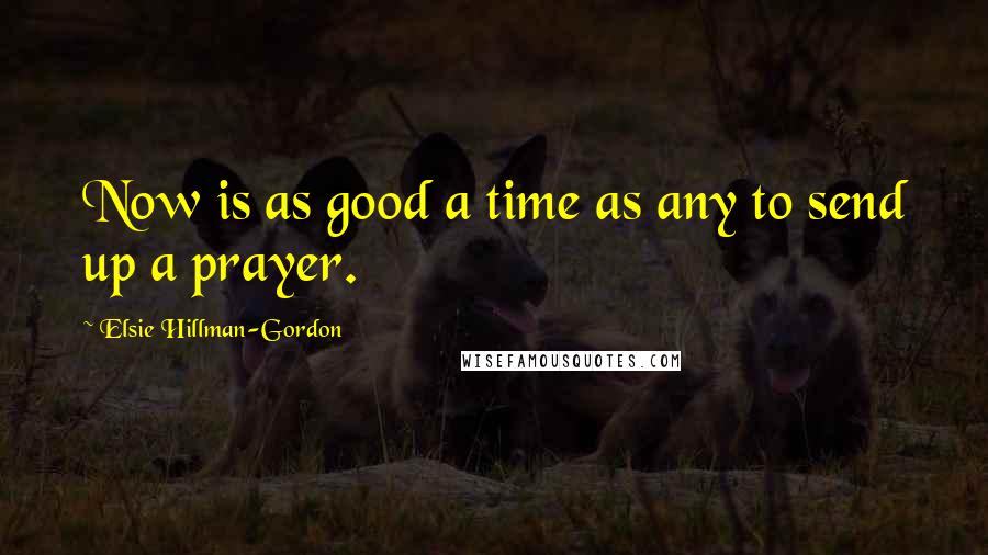 Elsie Hillman-Gordon Quotes: Now is as good a time as any to send up a prayer.