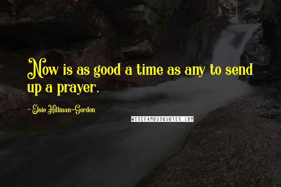 Elsie Hillman-Gordon Quotes: Now is as good a time as any to send up a prayer.