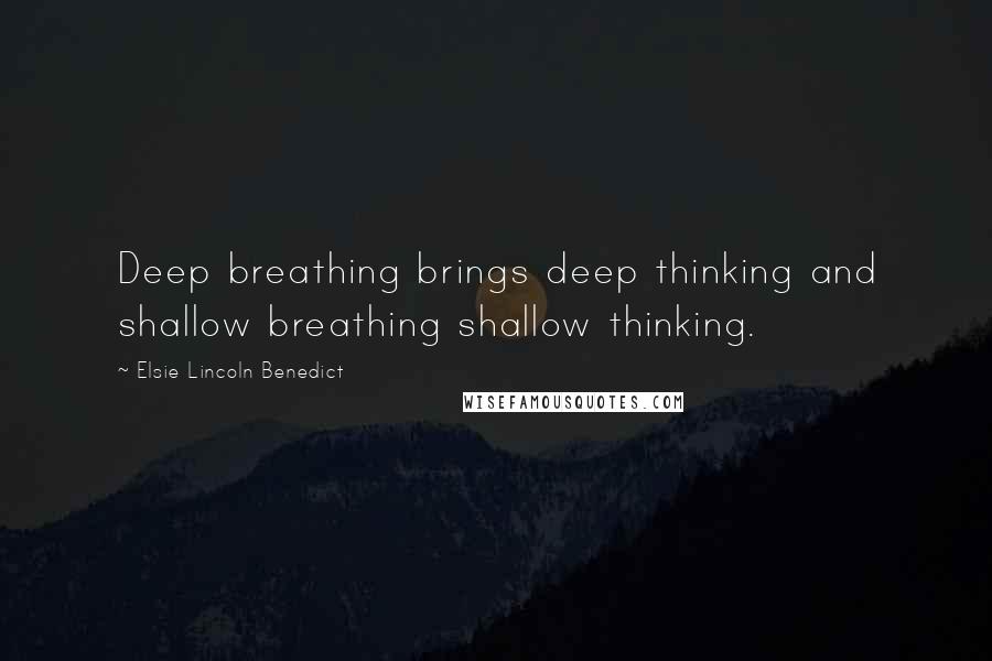 Elsie Lincoln Benedict Quotes: Deep breathing brings deep thinking and shallow breathing shallow thinking.