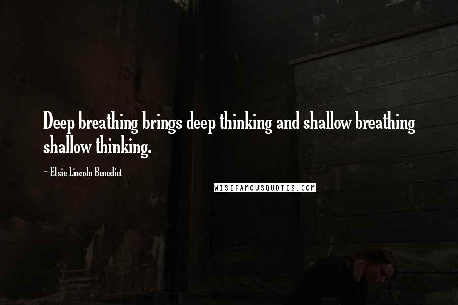 Elsie Lincoln Benedict Quotes: Deep breathing brings deep thinking and shallow breathing shallow thinking.