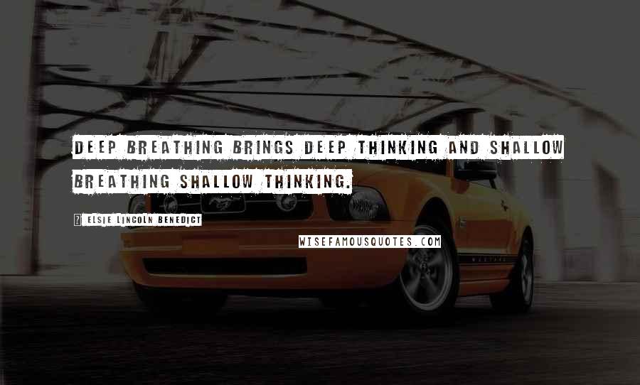 Elsie Lincoln Benedict Quotes: Deep breathing brings deep thinking and shallow breathing shallow thinking.