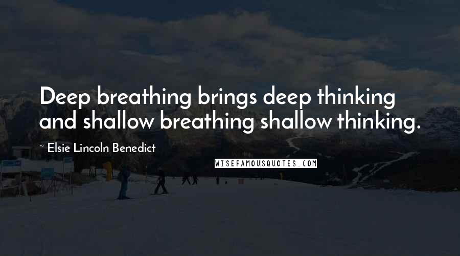 Elsie Lincoln Benedict Quotes: Deep breathing brings deep thinking and shallow breathing shallow thinking.