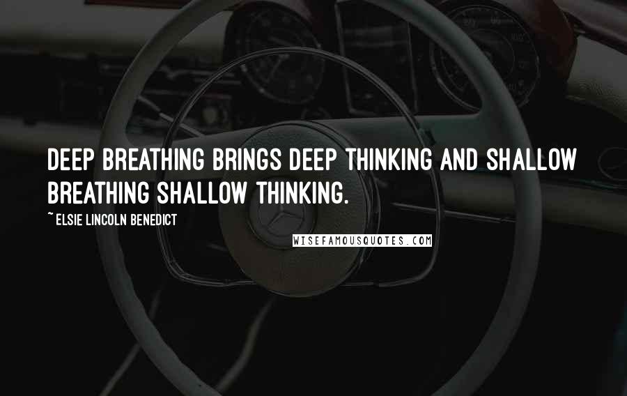 Elsie Lincoln Benedict Quotes: Deep breathing brings deep thinking and shallow breathing shallow thinking.