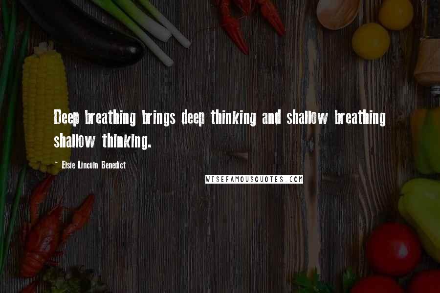 Elsie Lincoln Benedict Quotes: Deep breathing brings deep thinking and shallow breathing shallow thinking.