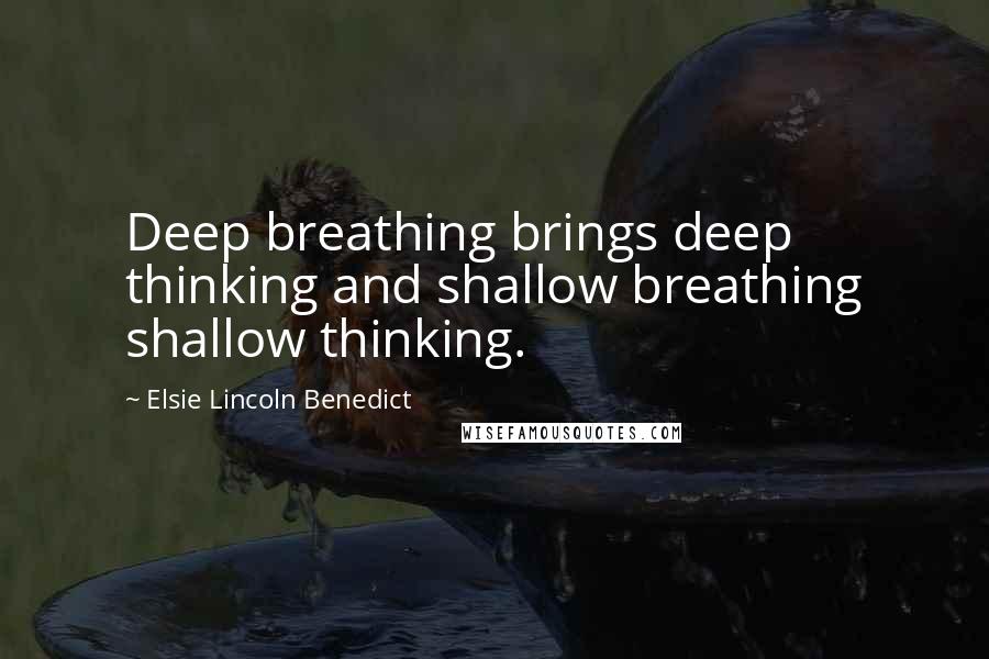 Elsie Lincoln Benedict Quotes: Deep breathing brings deep thinking and shallow breathing shallow thinking.