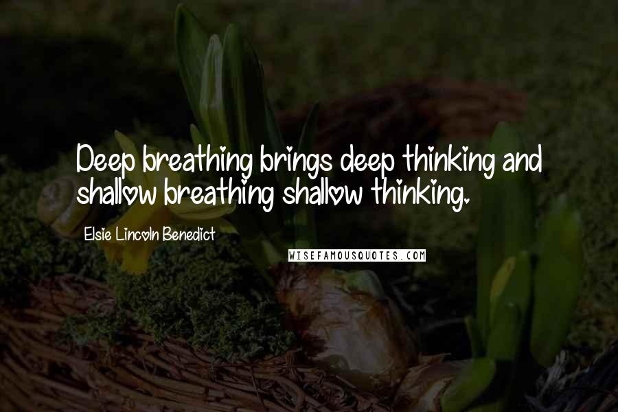 Elsie Lincoln Benedict Quotes: Deep breathing brings deep thinking and shallow breathing shallow thinking.