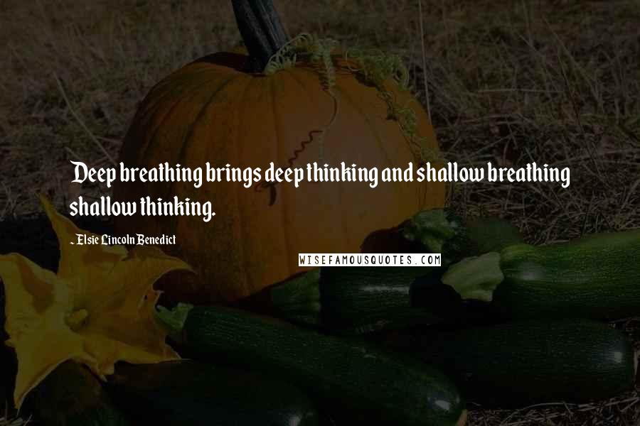 Elsie Lincoln Benedict Quotes: Deep breathing brings deep thinking and shallow breathing shallow thinking.
