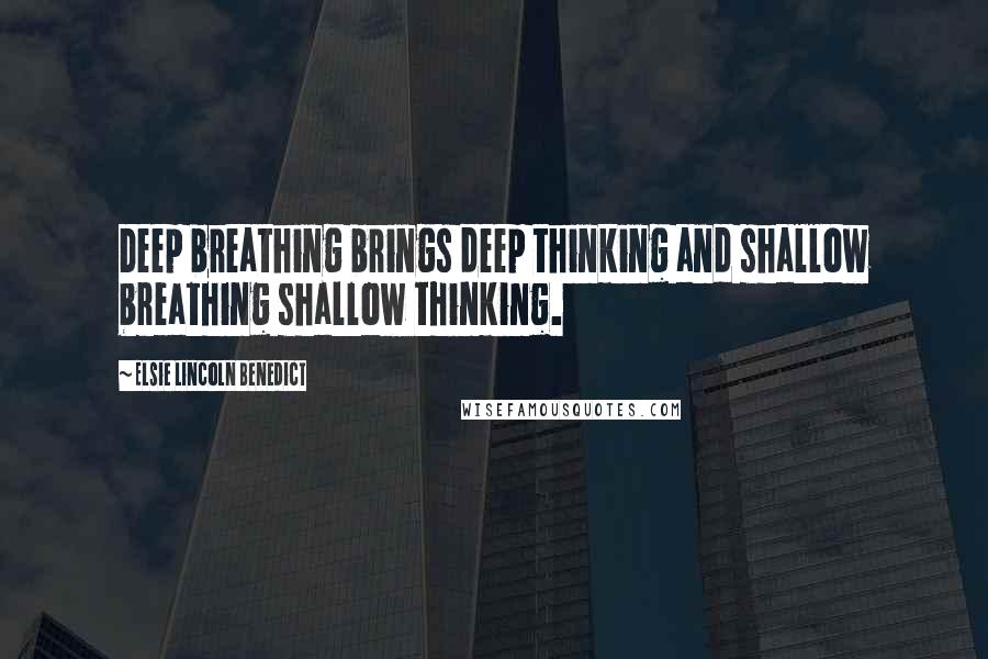 Elsie Lincoln Benedict Quotes: Deep breathing brings deep thinking and shallow breathing shallow thinking.