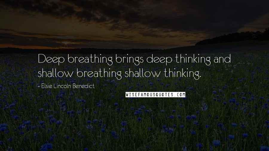 Elsie Lincoln Benedict Quotes: Deep breathing brings deep thinking and shallow breathing shallow thinking.