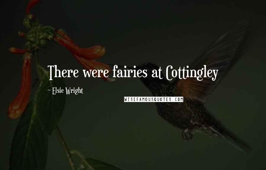 Elsie Wright Quotes: There were fairies at Cottingley