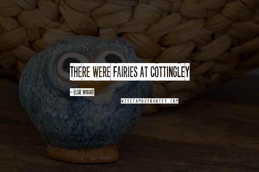 Elsie Wright Quotes: There were fairies at Cottingley