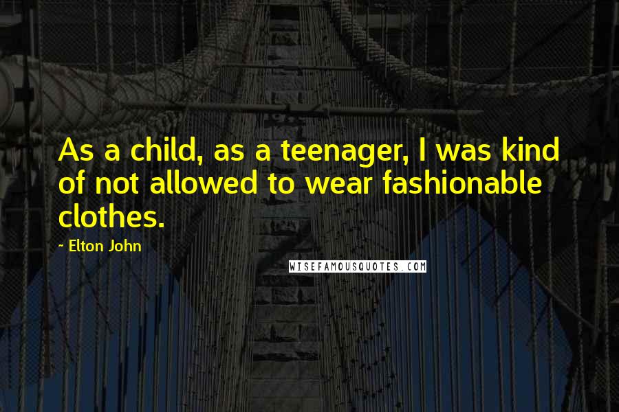 Elton John Quotes: As a child, as a teenager, I was kind of not allowed to wear fashionable clothes.