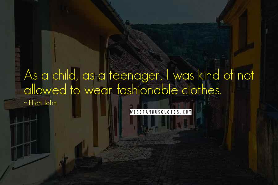 Elton John Quotes: As a child, as a teenager, I was kind of not allowed to wear fashionable clothes.