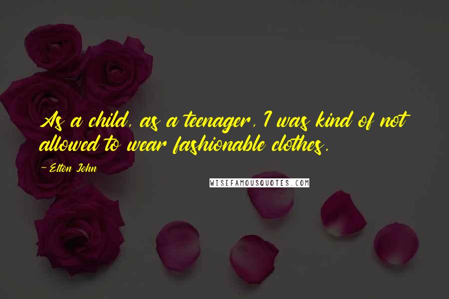 Elton John Quotes: As a child, as a teenager, I was kind of not allowed to wear fashionable clothes.