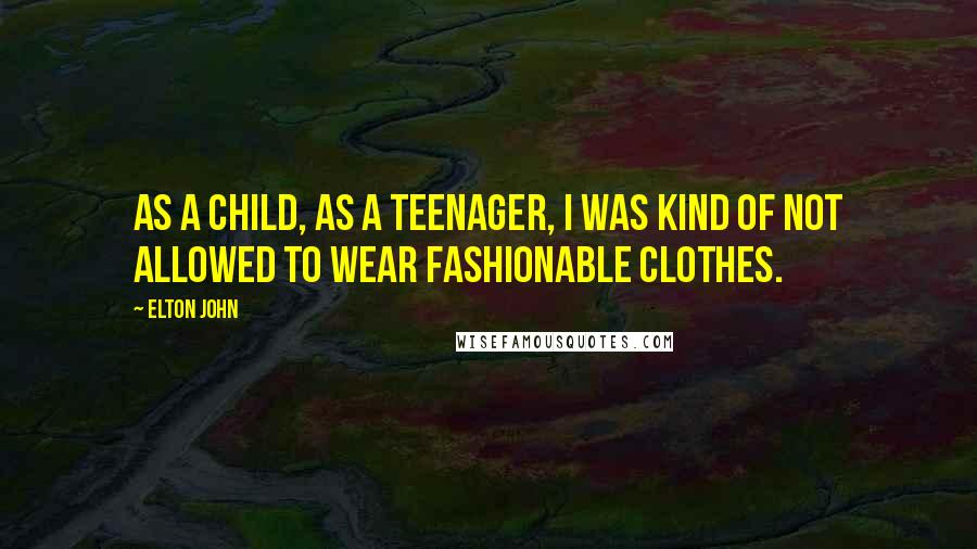 Elton John Quotes: As a child, as a teenager, I was kind of not allowed to wear fashionable clothes.