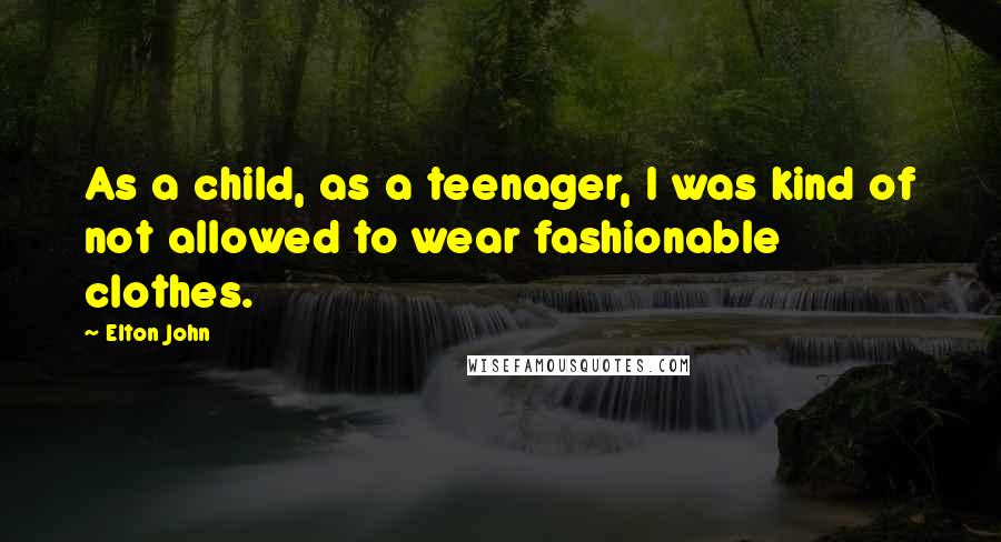 Elton John Quotes: As a child, as a teenager, I was kind of not allowed to wear fashionable clothes.