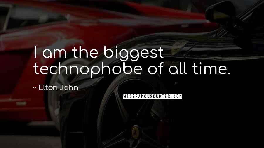 Elton John Quotes: I am the biggest technophobe of all time.