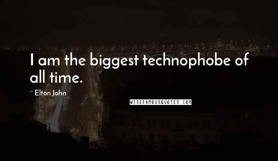 Elton John Quotes: I am the biggest technophobe of all time.