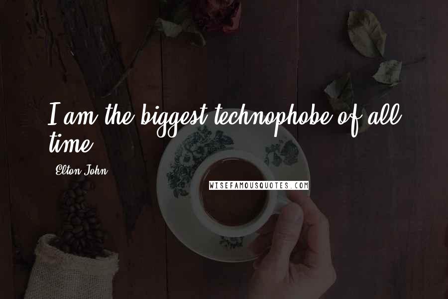 Elton John Quotes: I am the biggest technophobe of all time.