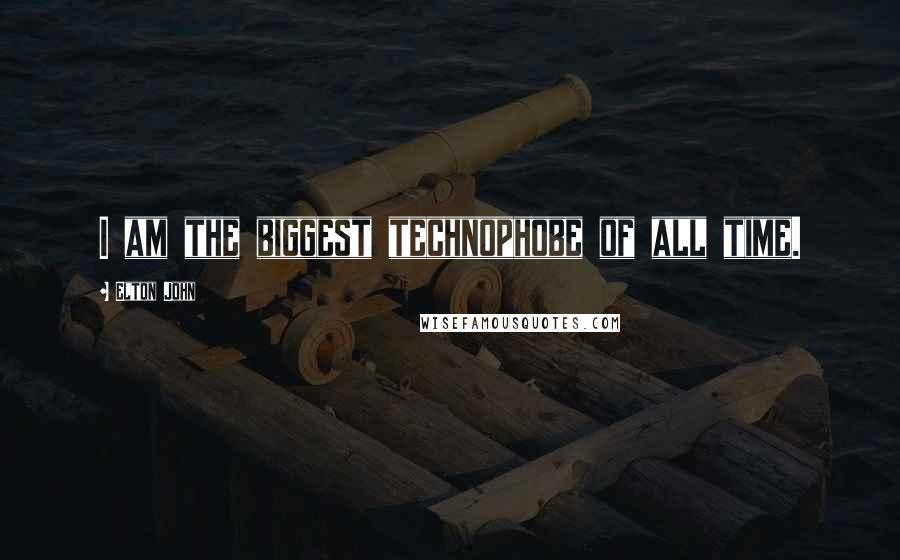 Elton John Quotes: I am the biggest technophobe of all time.