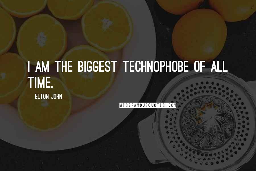 Elton John Quotes: I am the biggest technophobe of all time.