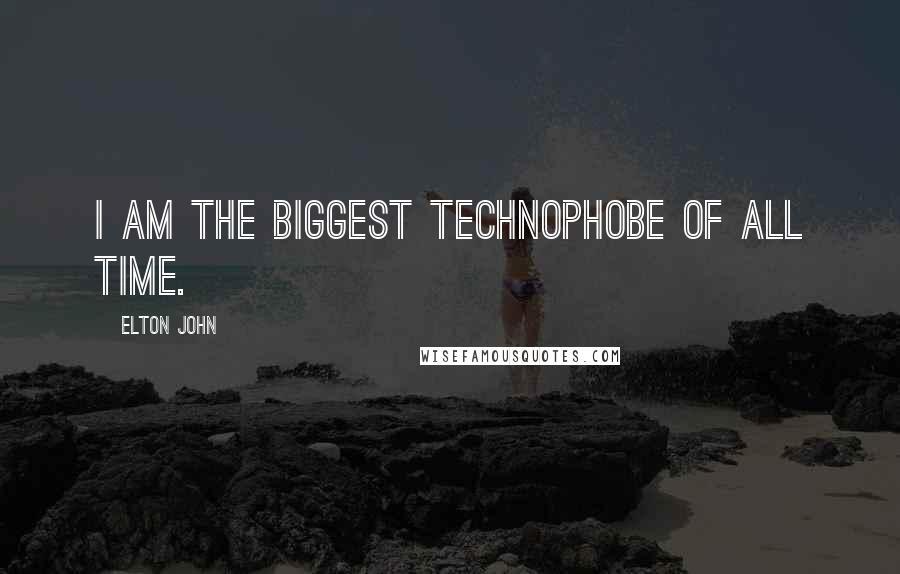 Elton John Quotes: I am the biggest technophobe of all time.