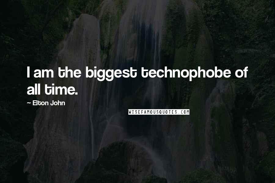 Elton John Quotes: I am the biggest technophobe of all time.