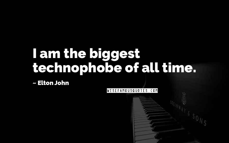 Elton John Quotes: I am the biggest technophobe of all time.