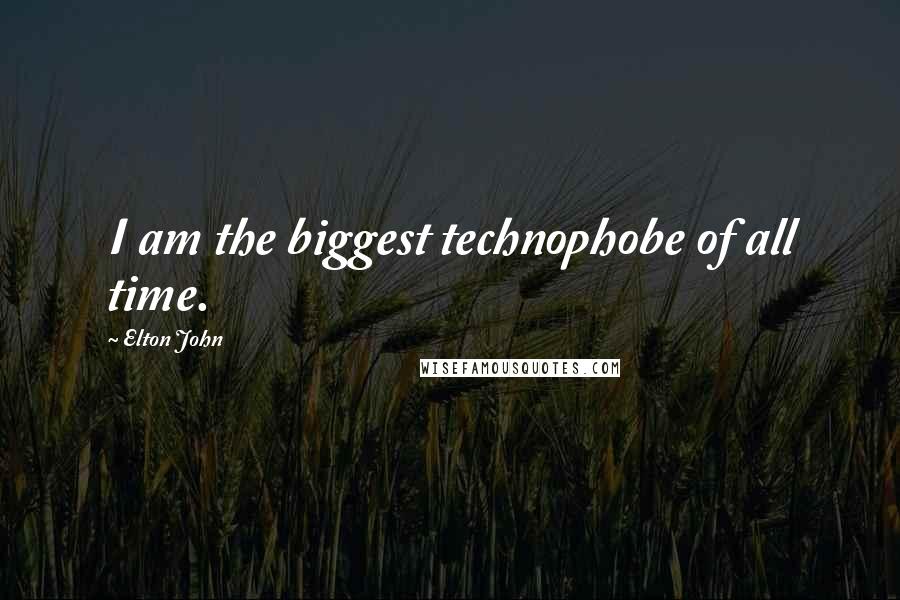 Elton John Quotes: I am the biggest technophobe of all time.