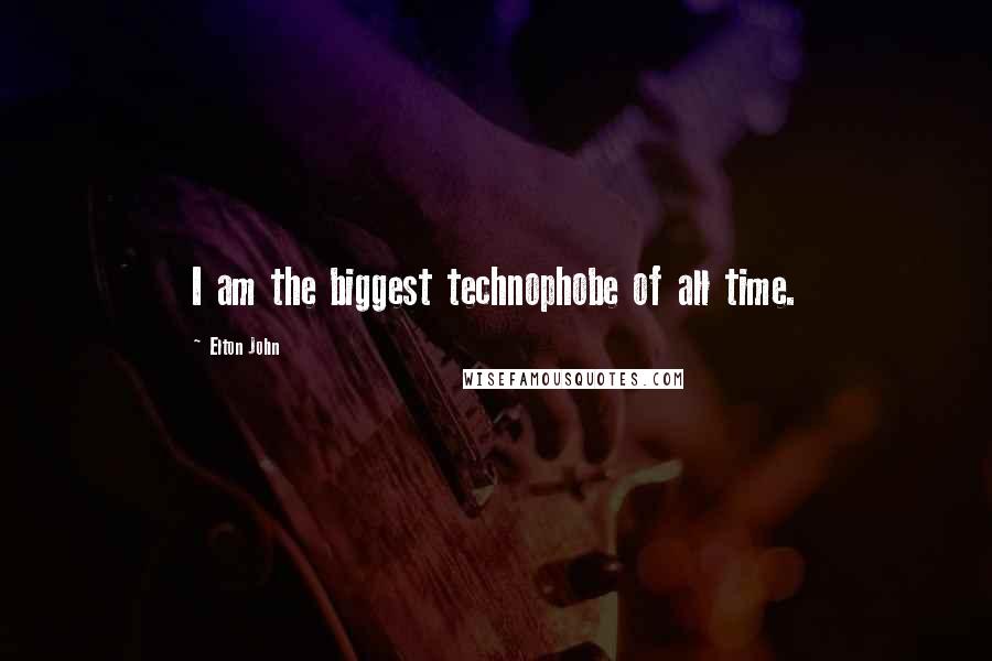 Elton John Quotes: I am the biggest technophobe of all time.