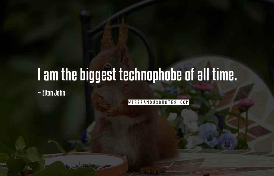 Elton John Quotes: I am the biggest technophobe of all time.